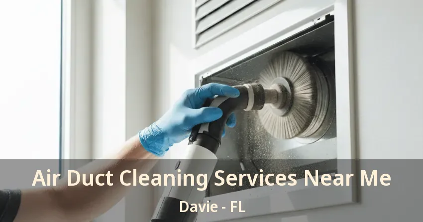 Air Duct Cleaning Services Near Me Davie - FL
