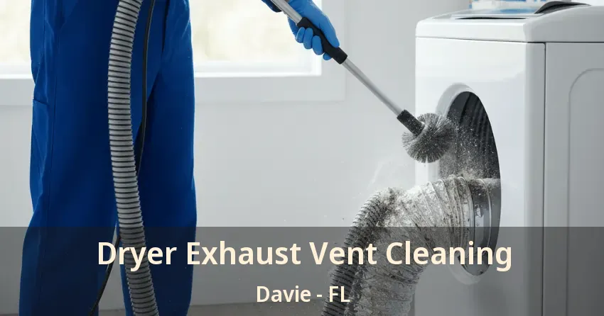 Dryer Exhaust Vent Cleaning Davie - FL Dryer Exhaust Vent Cleaning Davie - FL