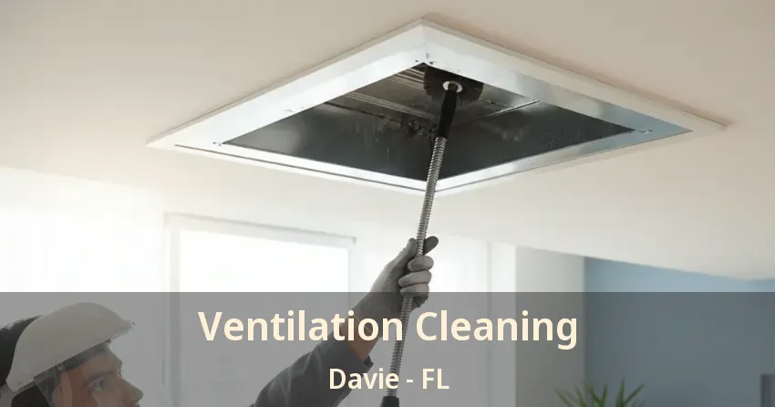 Ventilation Cleaning Davie - FL